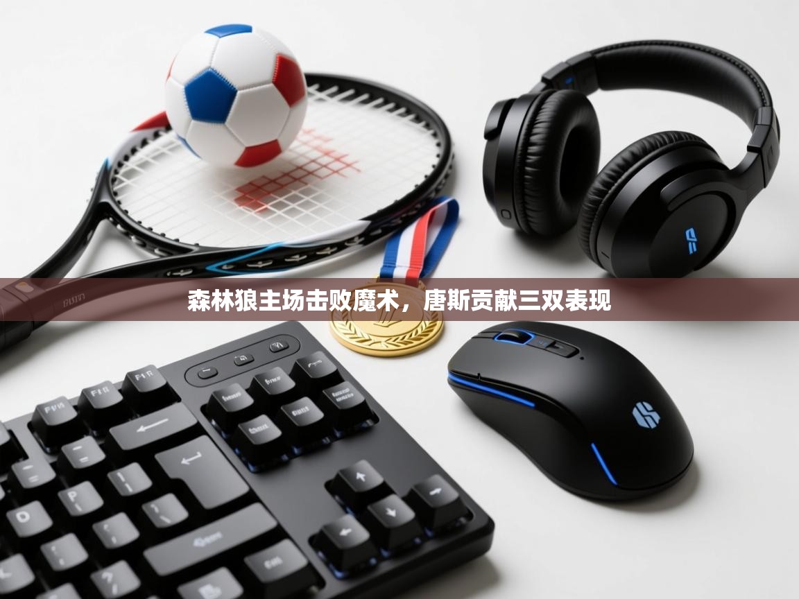 爱游戏体育入口app-森林狼主场击败魔术,唐斯贡献三双表现 第4张