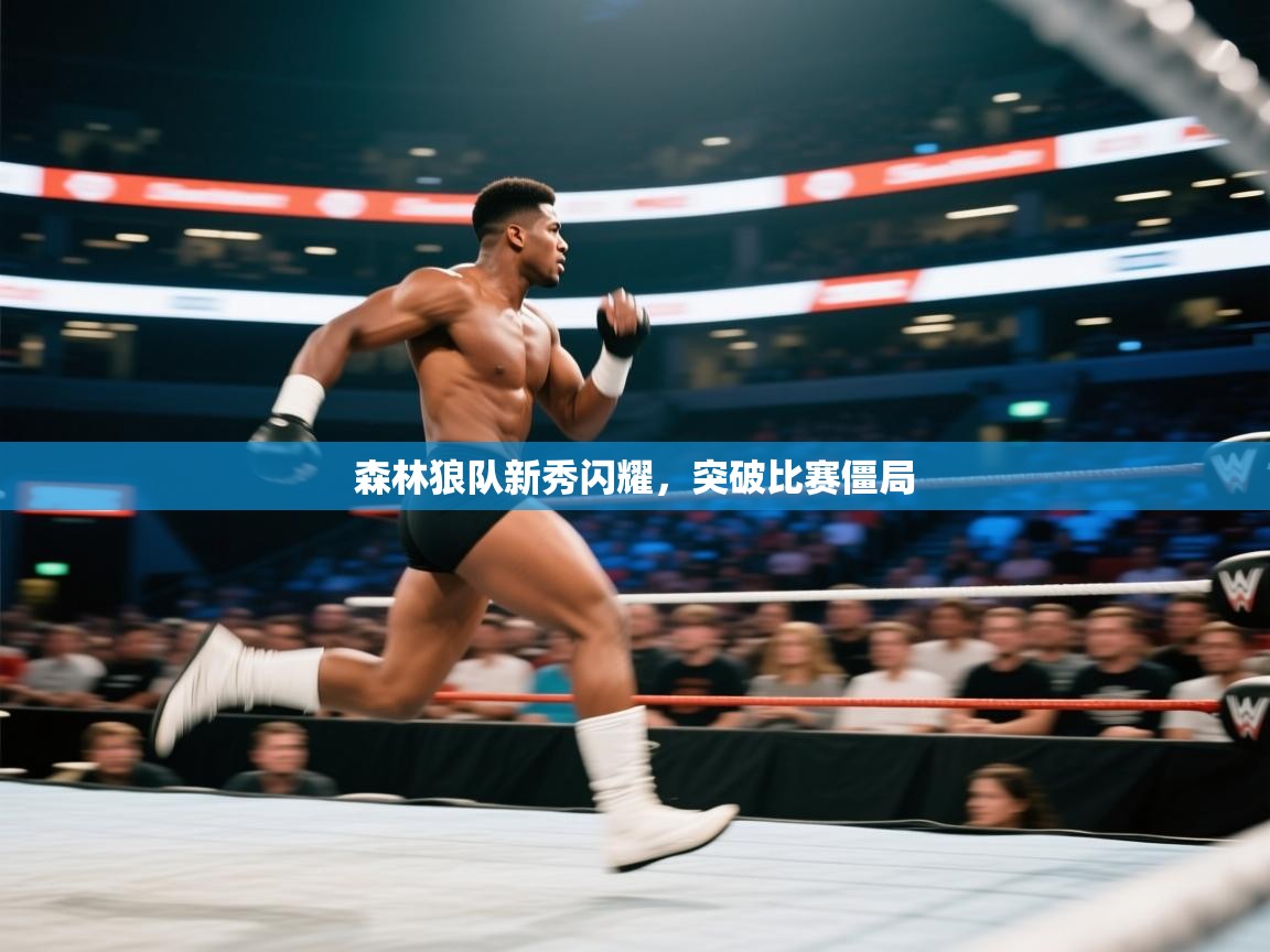 爱游戏体育入口app-森林狼队新秀闪耀,突破比赛僵局 第3张